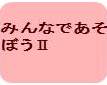 みんなであそぼうⅡへボタン