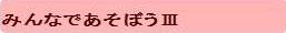 みんなであそぼうⅢへボタン