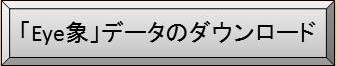 「Eye象」データダウンロードボタン